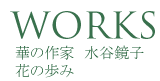 Work 華の作家 水谷鏡子　花の歩み